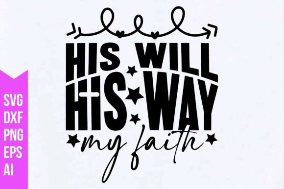 His Will His Way My Faith Svg and Layered File – A Digital Designer’s Essential Tool